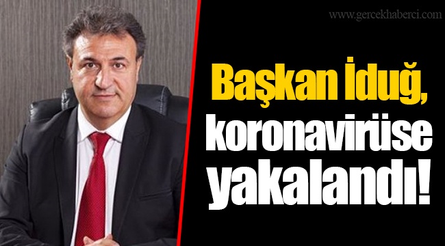 Başkan İduğ, koronavirüse yakalandı!