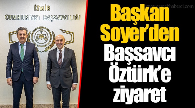Başkan Soyer’den Başsavcı Öztürk’e ziyaret