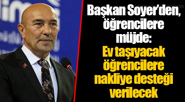 Başkan Soyer’den, öğrencilere müjde: Ev taşıyacak öğrencilere nakliye desteği verilecek