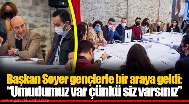Başkan Soyer gençlerle bir araya geldi: “Umudumuz var çünkü siz varsınız”
