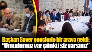 Başkan Soyer gençlerle bir araya geldi: “Umudumuz var çünkü siz varsınız”