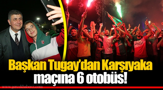 Başkan Tugay’dan Karşıyaka maçına 6 otobüs!