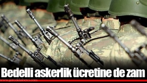 Bedelli askerlik ücretine de zam