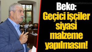 Beko: Geçici işçiler siyasi malzeme yapılmasın!