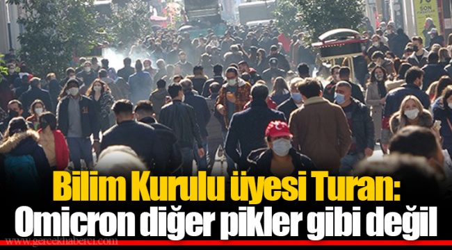 Bilim Kurulu üyesi Turan: Omicron diğer pikler gibi değil