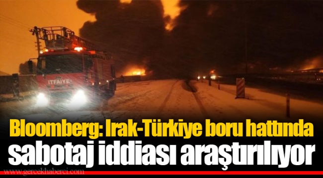 Bloomberg: Irak-Türkiye boru hattında sabotaj iddiası araştırılıyor