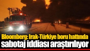 Bloomberg: Irak-Türkiye boru hattında sabotaj iddiası araştırılıyor