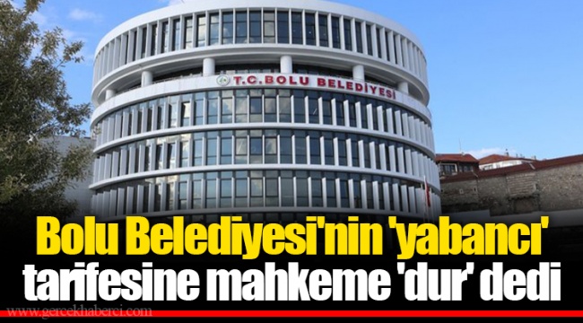 Bolu Belediyesi'nin 'yabancı' tarifesine mahkeme 'dur' dedi