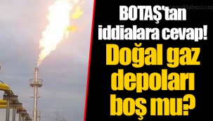 BOTAŞ'tan iddialara cevap! Doğal gaz depoları boş mu?