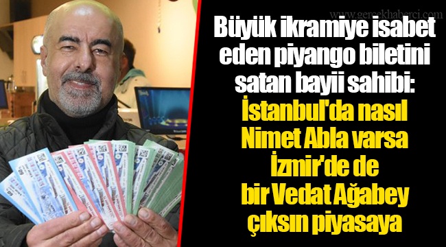 Büyük ikramiye isabet eden piyango biletini satan bayii sahibi: İstanbul'da nasıl Nimet Abla varsa İzmir'de de bir Vedat Ağabey çıksın piyasaya