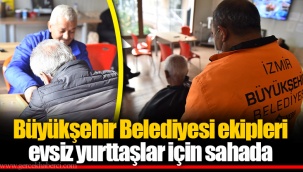 Büyükşehir Belediyesi ekipleri evsiz yurttaşlar için sahada
