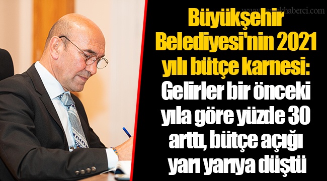Büyükşehir Belediyesi'nin 2021 yılı bütçe karnesi: Gelirler bir önceki yıla göre yüzde 30 arttı, bütçe açığı yarı yarıya düştü
