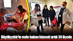 Büyükşehir’in evde bakım hizmeti artık 30 ilçede