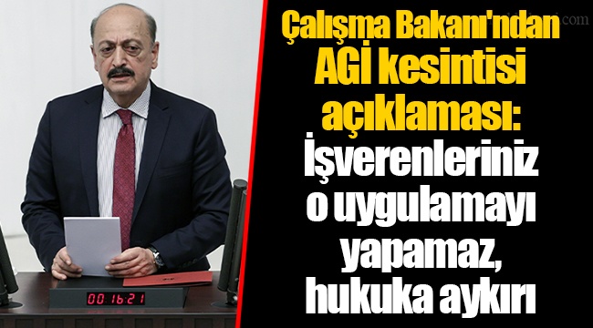 Çalışma Bakanı'ndan AGİ kesintisi açıklaması: İşverenleriniz o uygulamayı yapamaz, hukuka aykırı