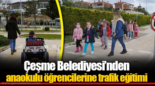 Çeşme Belediyesi’nden anaokulu öğrencilerine trafik eğitimi