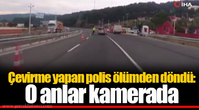 Çevirme yapan polis ölümden döndü: O anlar kamerada
