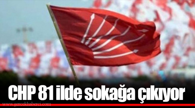 CHP 81 ilde sokağa çıkıyor