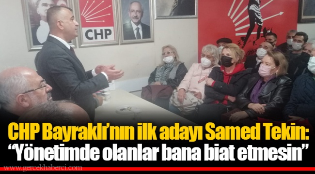 CHP Bayraklı’nın ilk adayı Samed Tekin: “Yönetimde olanlar bana biat etmesin”