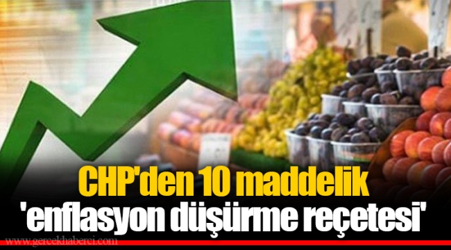 CHP'den 10 maddelik 'enflasyon düşürme reçetesi'