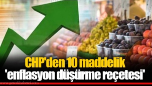CHP'den 10 maddelik 'enflasyon düşürme reçetesi'