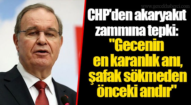 CHP'den akaryakıt zammına tepki: "Gecenin en karanlık anı, şafak sökmeden önceki andır"