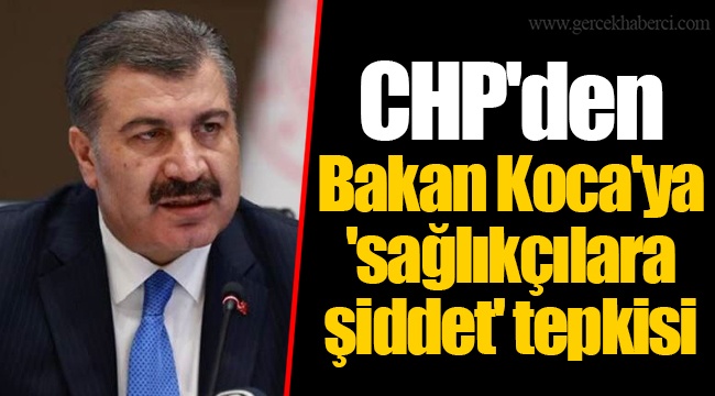 CHP'den Bakan Koca'ya 'sağlıkçılara şiddet' tepkisi