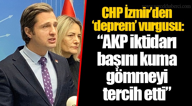 CHP İzmir’den ‘deprem’ vurgusu: “AKP iktidarı başını kuma gömmeyi tercih etti”