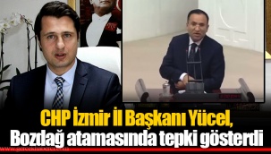 CHP İzmir İl Başkanı Yücel, Bozdağ atamasında tepki gösterdi