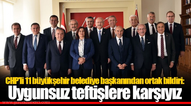 CHP'li 11 büyükşehir belediye başkanından ortak bildiri: Uygunsuz teftişlere karşıyız