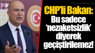CHP’li Bakan: Bu sadece ‘nezaketsizlik’ diyerek geçiştirilemez!