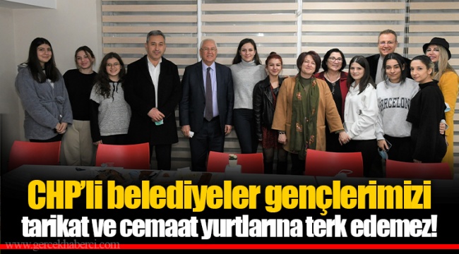 CHP’li belediyeler gençlerimizi tarikat ve cemaat yurtlarına terk edemez!