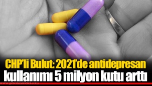 CHP’li Bulut: 2021’de antidepresan kullanımı 5 milyon kutu arttı