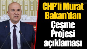 CHP’li Murat Bakan’dan Çeşme Projesi açıklaması