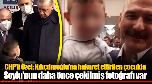 CHP'li Özel: Kılıçdaroğlu'na hakaret ettirilen çocukla Soylu'nun daha önce çekilmiş fotoğrafı var