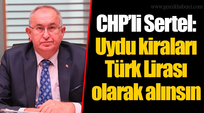 CHP’li Sertel: Uydu kiraları Türk Lirası olarak alınsın