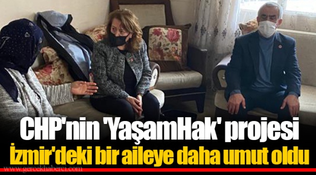 CHP'nin 'YaşamHak' projesi İzmir'deki bir aileye daha umut oldu