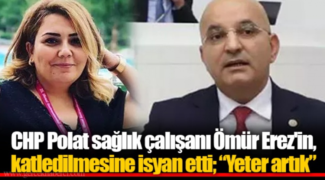 CHP Polat sağlık çalışanı Ömür Erez'in, katledilmesine isyan etti; “Yeter artık”