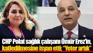CHP Polat sağlık çalışanı Ömür Erez'in, katledilmesine isyan etti; “Yeter artık”