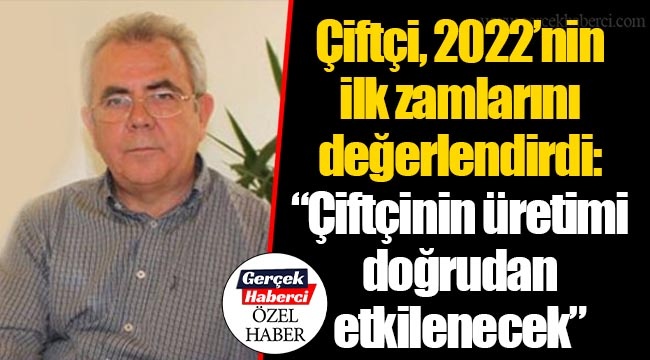 Çiftçi, 2022’nin ilk zamlarını değerlendirdi: “Çiftçinin üretimi doğrudan etkilenecek”