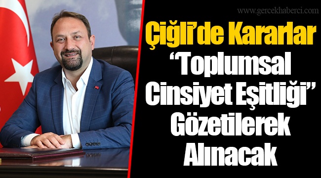 Çiğli’de Kararlar “Toplumsal Cinsiyet Eşitliği” Gözetilerek Alınacak