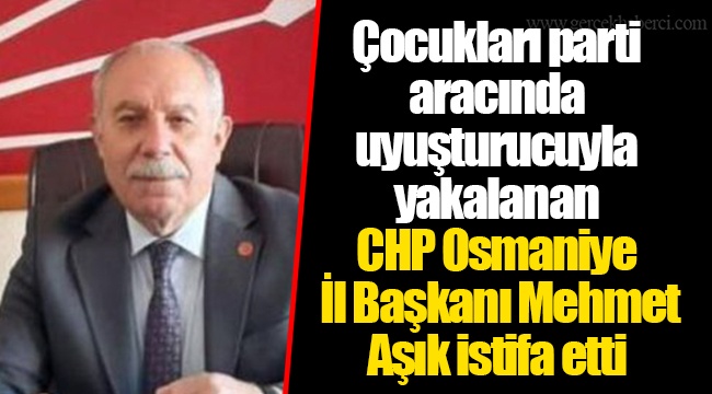 Çocukları parti aracında uyuşturucuyla yakalanan CHP Osmaniye İl Başkanı Mehmet Aşık istifa etti