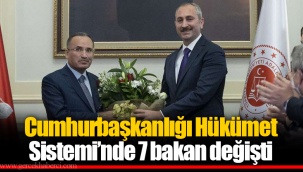 Cumhurbaşkanlığı Hükümet Sistemi'nde 7 bakan değişti