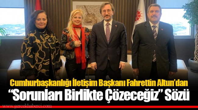 Cumhurbaşkanlığı İletişim Başkanı Fahrettin Altun’dan  “Sorunları Birlikte Çözeceğiz” Sözü
