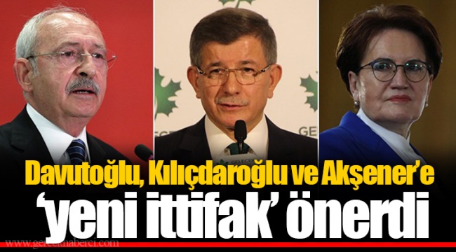 Davutoğlu, Kılıçdaroğlu ve Akşener'e 'yeni ittifak' önerdi