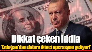 Dikkat çeken iddia 'Erdoğan'dan dolara ikinci operasyon geliyor!'