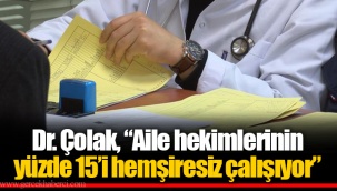 Dr. Çolak, “Aile hekimlerinin yüzde 15’i hemşiresiz çalışıyor”
