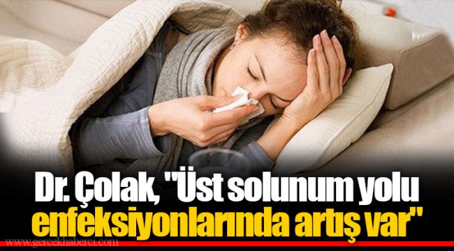 Dr. Çolak, "Üst solunum yolu enfeksiyonlarında artış var"