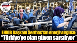 EHKİB Başkanı Sertbaş’tan enerji vurgusu: “Türkiye’ye olan güven sarsılıyor”