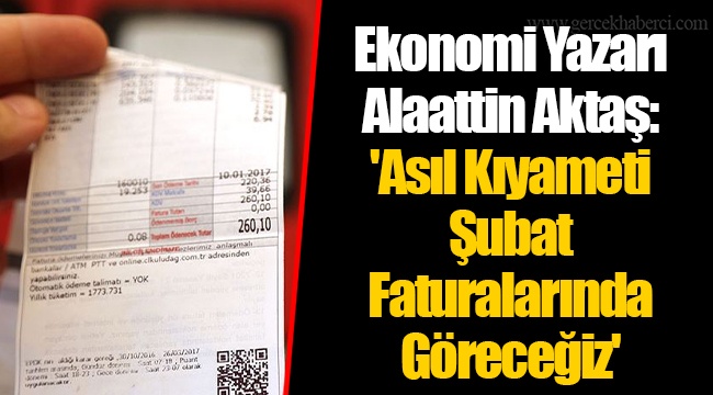 Ekonomi Yazarı Alaattin Aktaş: 'Asıl Kıyameti Şubat Faturalarında Göreceğiz'