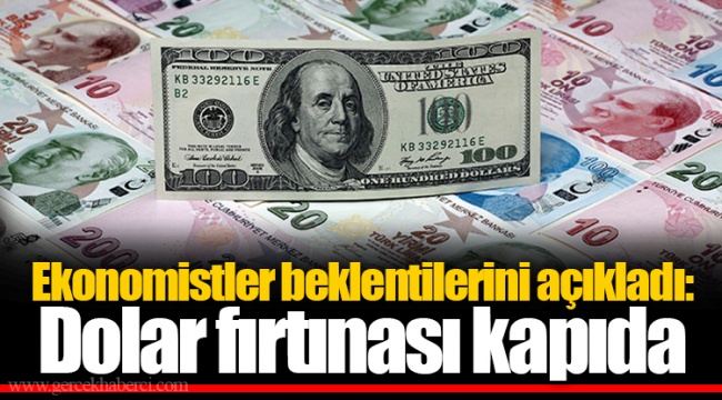 Ekonomistler beklentilerini açıkladı: Dolar fırtınası kapıda
